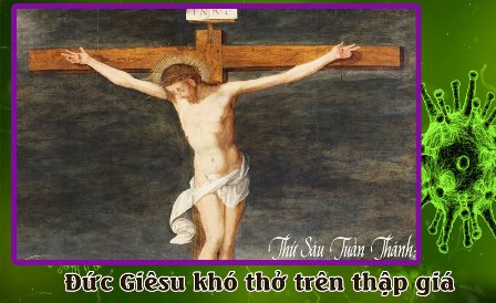 Suy Niệm Thứ Sáu Tuần Thánh Trong Mùa Dịch Covid–19: Đức Giêsu Khó Thở Trên Thập Giá