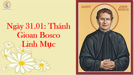 Ngày 31.01: Thánh Gioan Bosco - Linh mục (1815 - 1888)