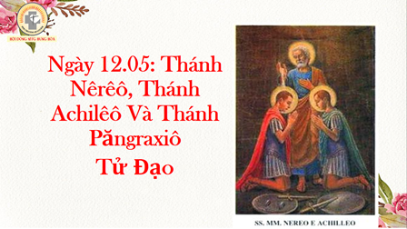 Ngày 12.05: Thánh Nêrêô, Thánh Achilêô Và Thánh Pancrace, Tử Đạo