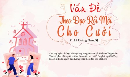 Giải Đáp Thắc Mắc Cho Người Trẻ Công Giáo: Vấn Đề “Theo Đạo Rồi Mới Cho Cưới”