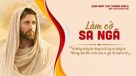 Suy Niệm Tin Mừng Chúa Nhật XXVI Thường Niên – Năm B (Mc 9,38-43.45.47-48)