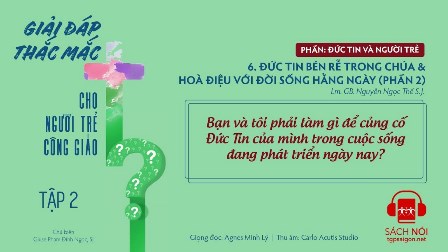 Giải Đáp Thắc Mắc Cho Người Trẻ Công Giáo: Đức Tin Bén Rễ Trong Chúa & Hoà Điệu Với Đời Sống Hằng Ngày (Phần 2)