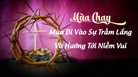Mùa Chay – Mùa Đi Vào Sự Trầm Lắng Và Hướng Tới Niềm Vui