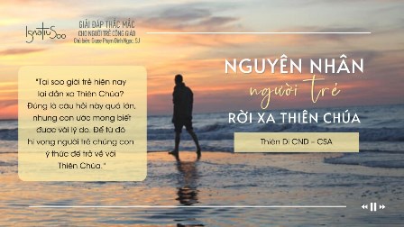 Giải Đáp Thắc Mắc Cho Người Trẻ Công Giáo: Nguyên Nhân Người Trẻ Rời Xa Thiên Chúa