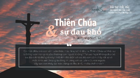 Giải Đáp Thắc Mắc Cho Người Trẻ Công Giáo: Thiên Chúa Và Sự Đau Khổ