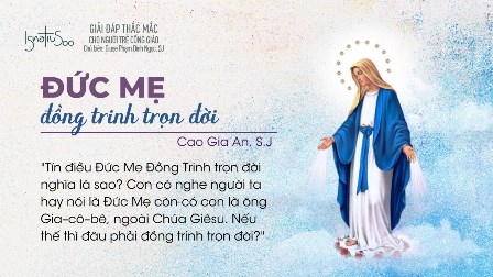 Giải Đáp Thắc Mắc Cho Người Trẻ Công Giáo: Đức Mẹ Đồng Trinh Trọn Đời