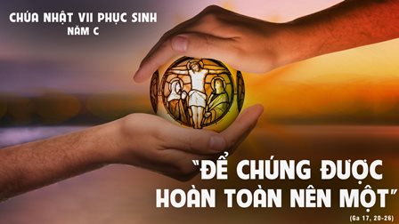 Suy Niệm Tin Mừng Chúa Nhật VII Phục Sinh -  Năm C (Ga 17,20-26)