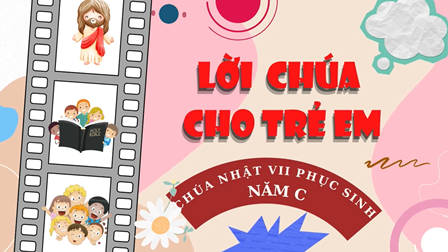 Lời Chúa Cho Trẻ Em Chủ Nhật VII Phục Sinh - Năm C