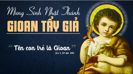 Suy Niệm Tin Mừng Lễ Sinh Nhật Thánh Gioan Tẩy Giả (Lc 1,57-66.80)