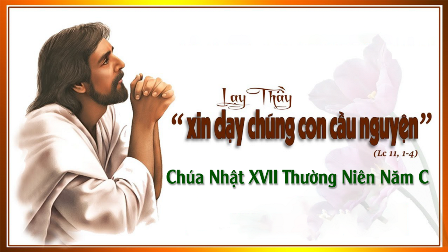 Suy Niệm Tin Mừng Chúa Nhật XVII Thường Niên – Năm C (Lc 11, 1-13)