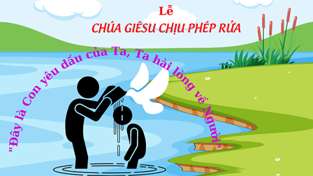 Suy Niệm Tin Mừng Lễ Chúa Giêsu Chịu Phép Rửa ( Mt 3, 13 -17)