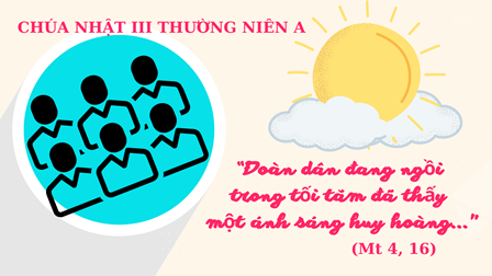 Suy Niệm Tin Mừng Chúa Nhật III Thường Niên A