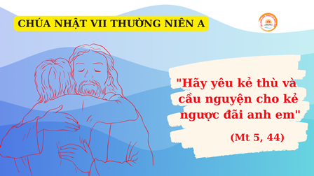 Suy Niệm  Tin Mừng Chủ Nhật VII Thường Niên Năm A (Mt 5, 38-48)