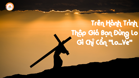 Trên Hành Trình Thập Giá Bạn  Đừng Lo Gì Chỉ Cần “Lo...Ve”