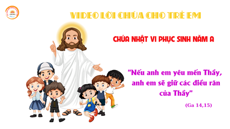 Video Lời Chúa Cho Trẻ Em: Chúa Nhật VI Phục Sinh Năm A (Ga 14,15-21)