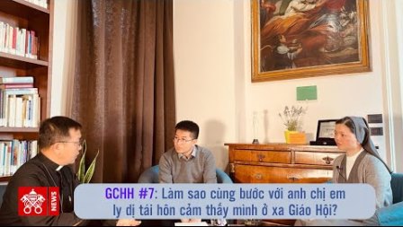 Gõ Cửa Hiệp Hành #7 | Làm Sao Cùng Bước Với Anh Chị Em Ly Dị Tái Hôn Cảm Thấy Mình Ở Xa Giáo Hội?