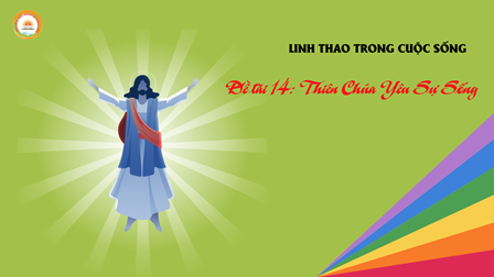 Linh Thao Trong Cuộc Sống - Đề tài 14: Thiên Chúa Yêu Sự Sống