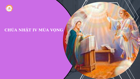 Suy Niệm Tin Mừng Chúa Nhật IV Mùa Vọng Năm B (Lc 1,26-38)