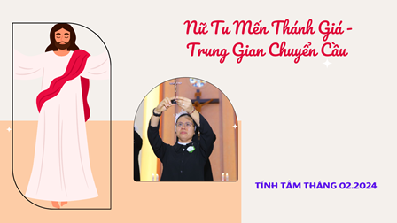 Tĩnh Tâm Tháng 02.2024:  Nữ Tu Mến Thánh Giá - Trung Gian Chuyển Cầu