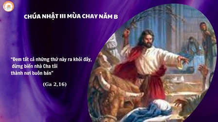 Suy Niệm Tin Mừng Chúa Nhật III Mùa Chay Năm B (Ga 2,13-25)