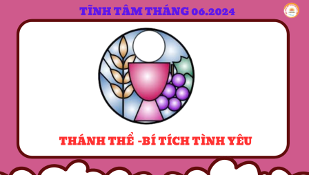 Tĩnh Tâm Tháng 06-2024: Thánh Thể -Bí Tích Tình Yêu